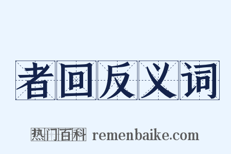 者回反义词是什么意思的图片